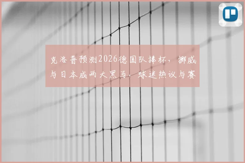 克洛普预测2026德国队捧杯，挪威与日本成两大黑马，球迷热议与赛前分析汇总