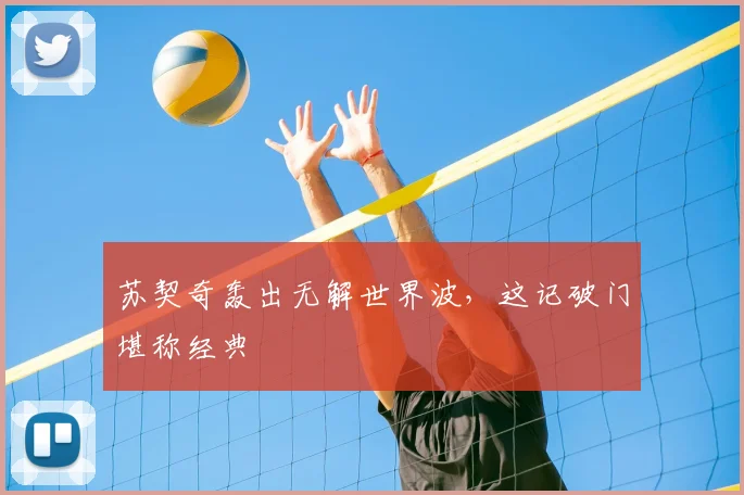 苏契奇轰出无解世界波，这记破门堪称经典